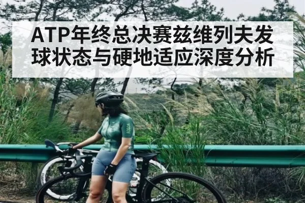 ATP年终总决赛兹维列夫发球状态与硬地适应深度分析